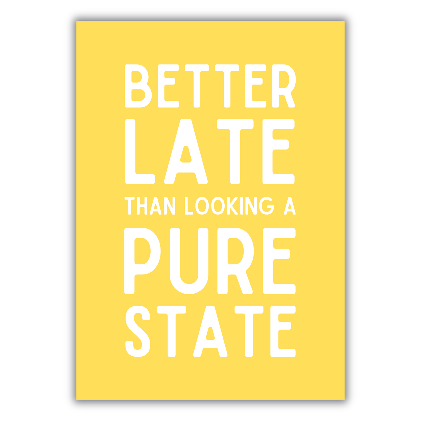 BETTER LATE THAN LOOKING A STATE PRINT