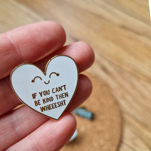 IF YE CAN'T BE KIND THEN WHEEESHT HARD ENAMEL PIN