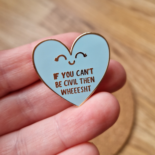 IF YE CAN'T BE CIVIL THEN WHEEESHT HARD ENAMEL PIN