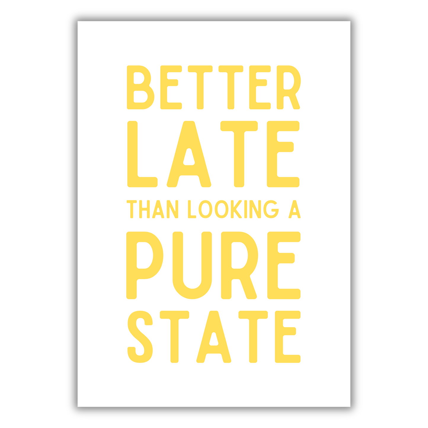 BETTER LATE THAN LOOKING A STATE PRINT