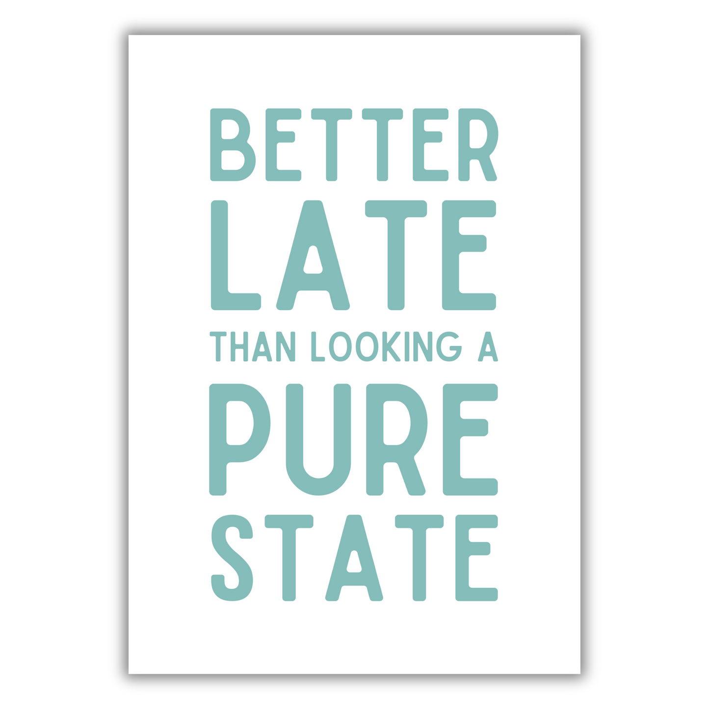 BETTER LATE THAN LOOKING A STATE PRINT