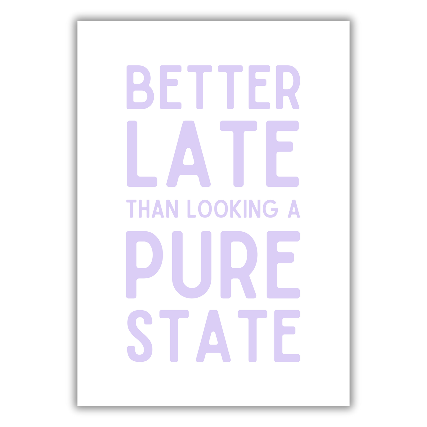 BETTER LATE THAN LOOKING A STATE PRINT