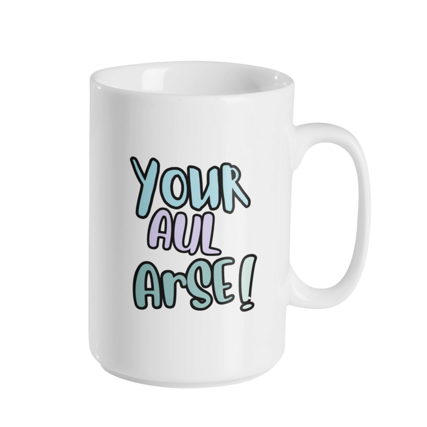 YOUR AUL ARSE MUG