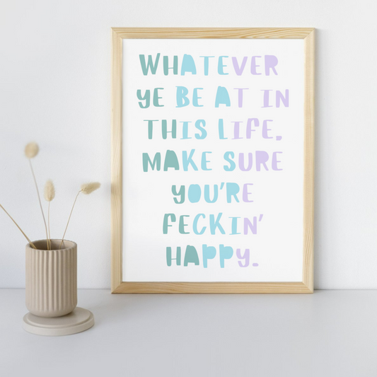 MAKE SURE YOU'RE FECKIN' HAPPY PRINT