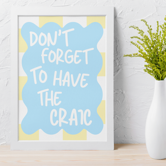 DON’T FORGET TO HAVE THE CRAIC PRINT