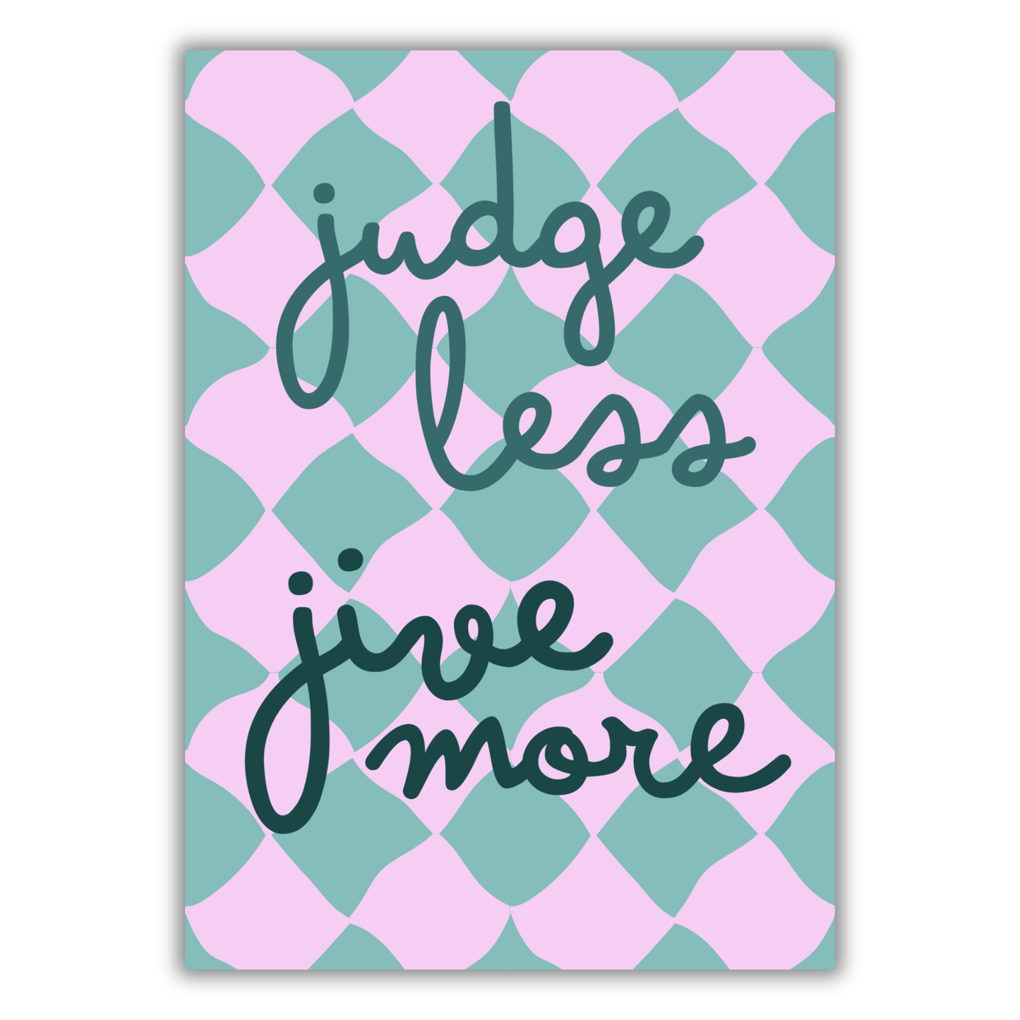 JUDGE LESS, JIVE MORE PRINT