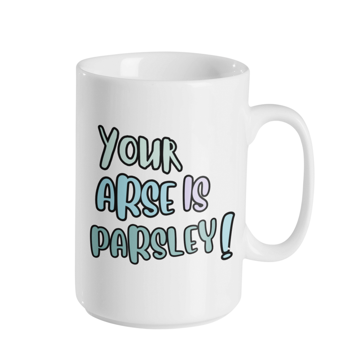 YOUR ARSE IS PARSLEY MUG