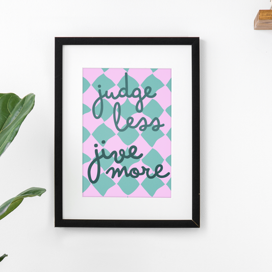 JUDGE LESS, JIVE MORE PRINT