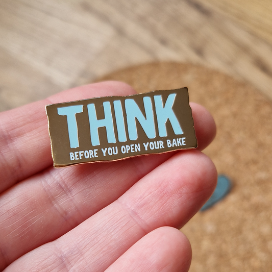 THINK BEFORE YOU OPEN YOUR BAKE HARD ENAMEL PIN