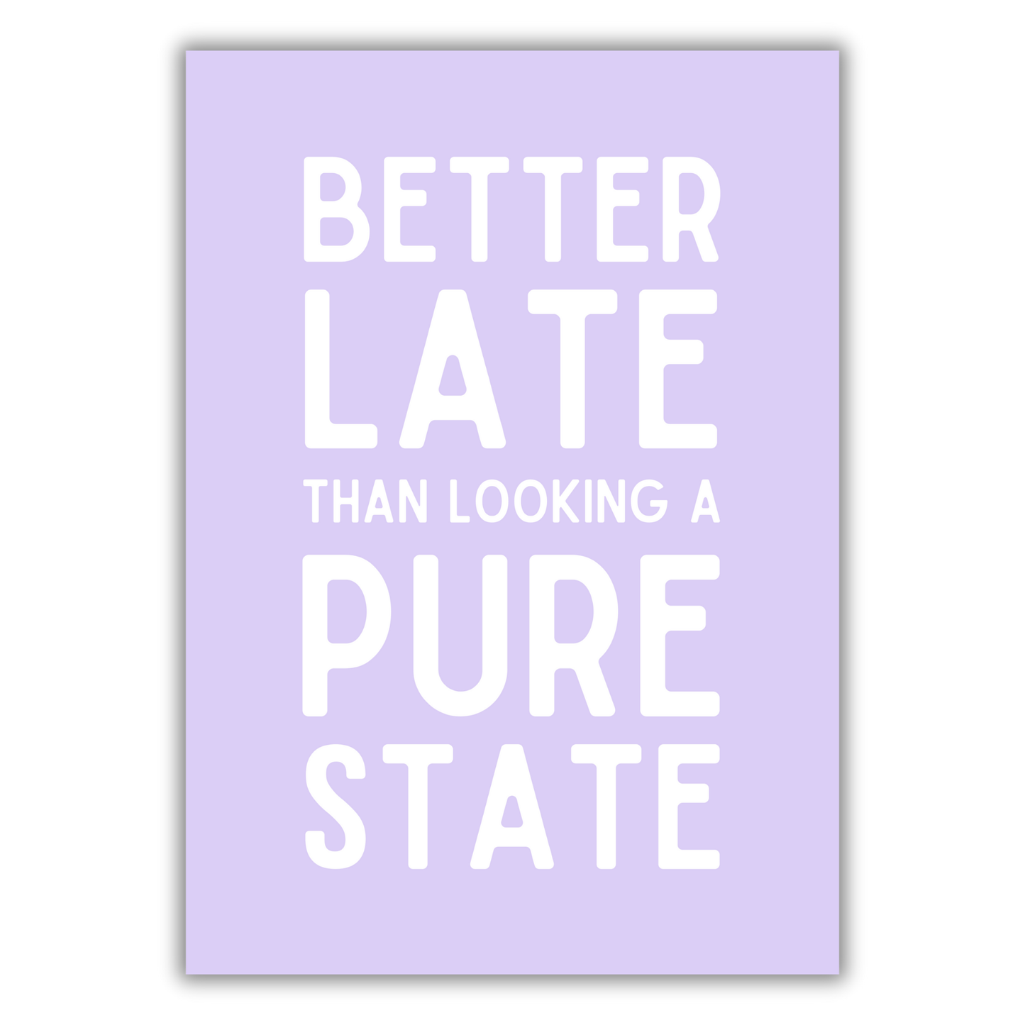 BETTER LATE THAN LOOKING A STATE PRINT