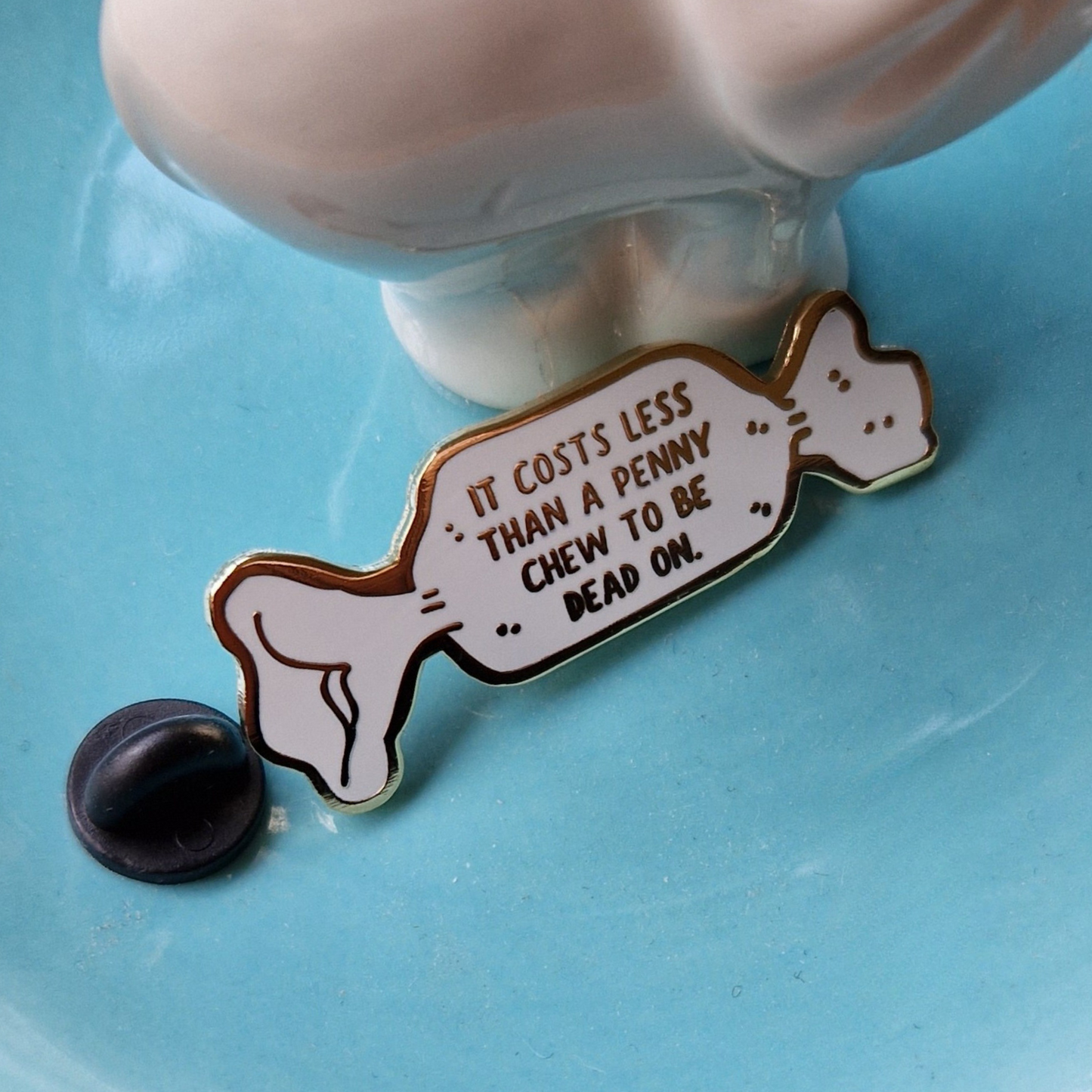 COSTS LESS THAN A PENNY CHEW TO BE DEAD ON HARD ENAMEL PIN