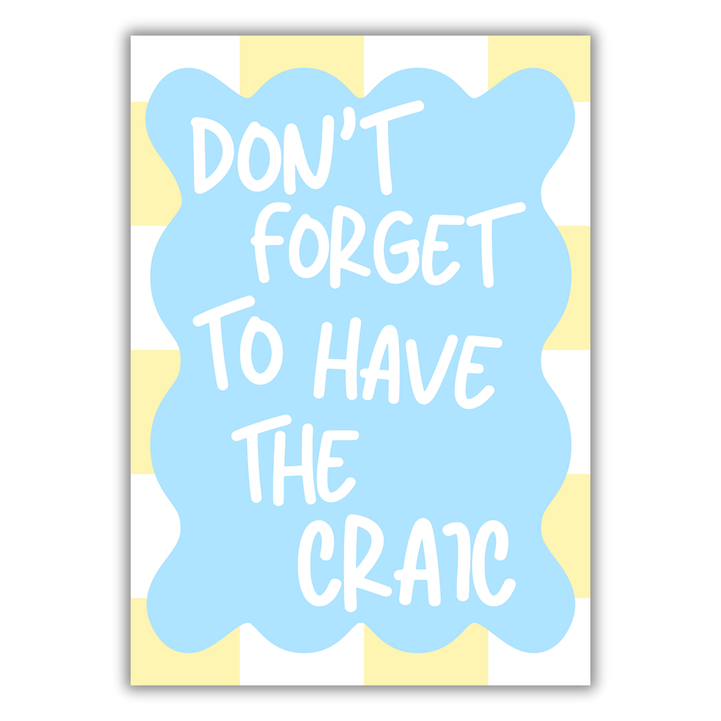 DON’T FORGET TO HAVE THE CRAIC PRINT