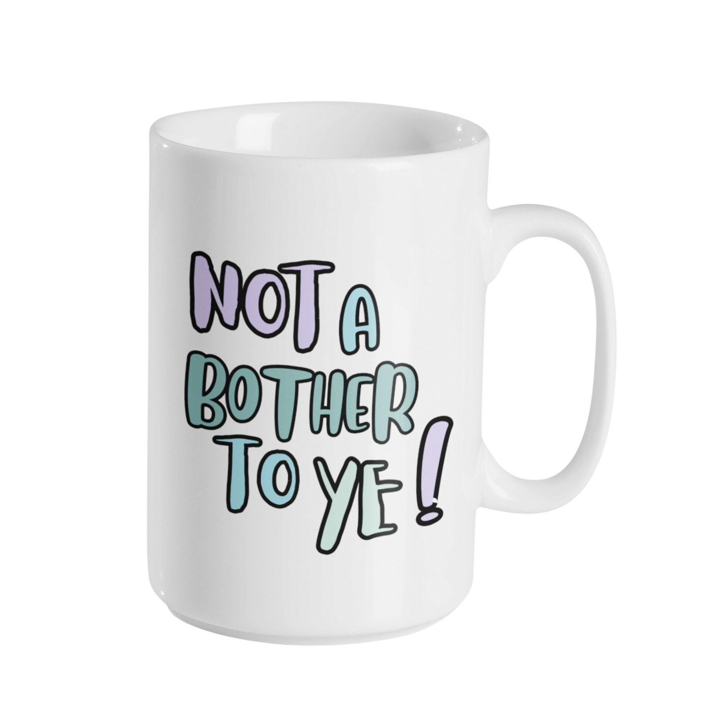 NOT A BOTHER TO YE MUG