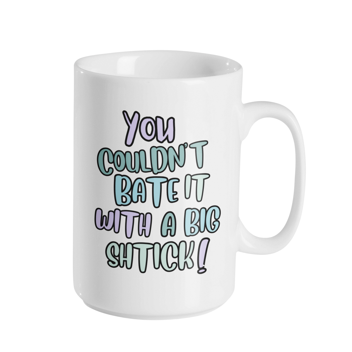 COULDN'T BATE IT WITH A BIG SHTICK MUG