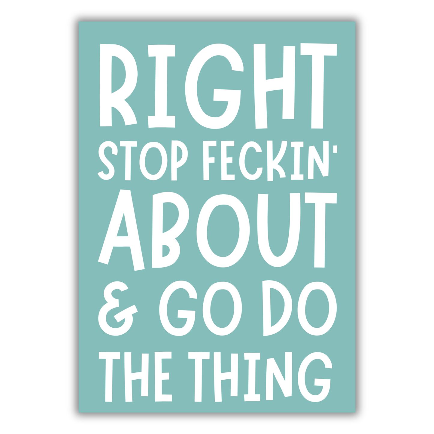 RIGHT...GO DO THE THING PRINT