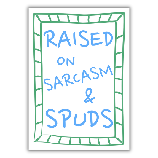 RAISED ON SARCASM & SPUDS PRINT