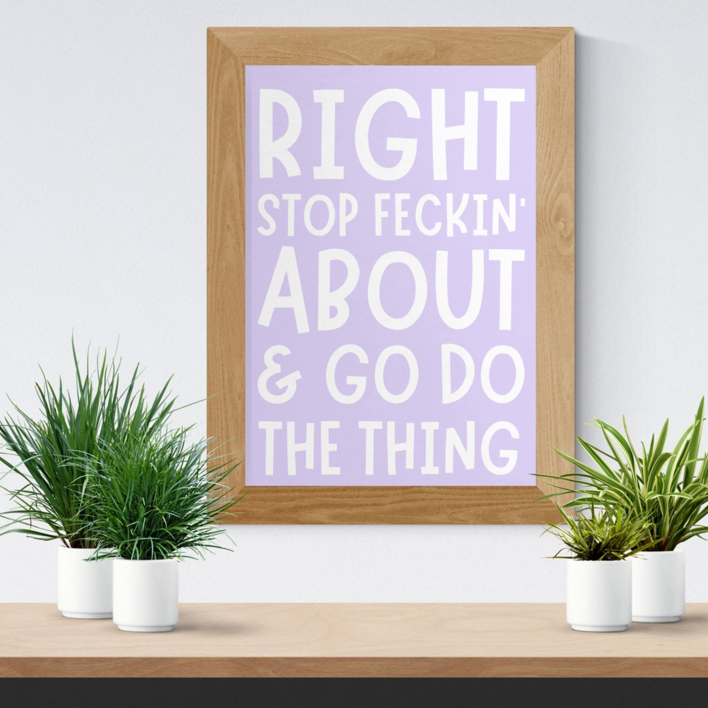 RIGHT...GO DO THE THING PRINT