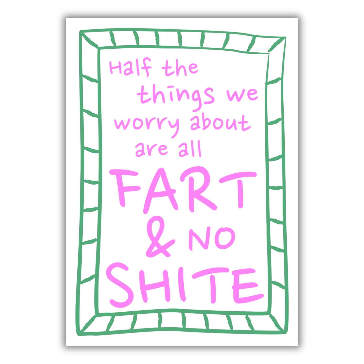 WORRIES ARE ALL FART NO SHITE PRINT