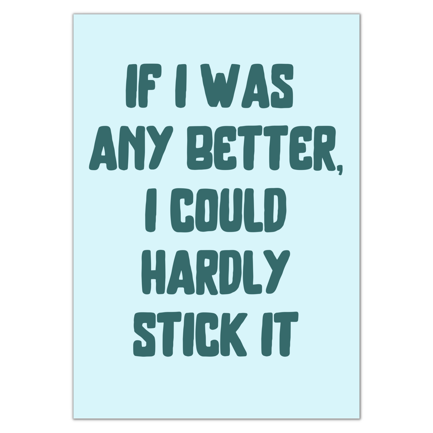I COULD HARDLY STICK IT PRINT