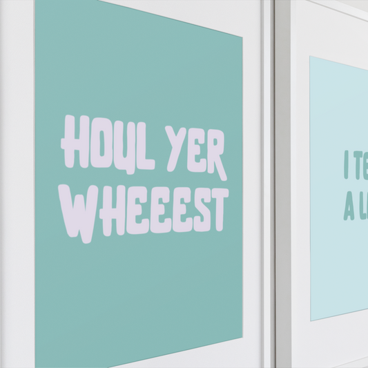 HOUL YER WHEEEST PRINT
