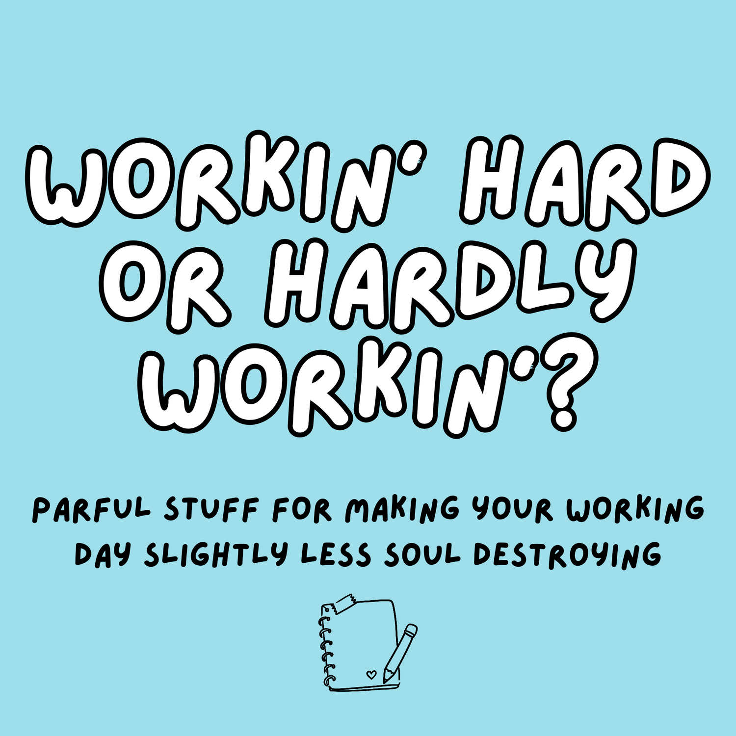 WORKIN' HARD OR HARDLY WORKIN'?