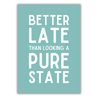 BETTER LATE THAN LOOKING A STATE PRINT