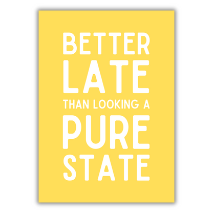 BETTER LATE THAN LOOKING A STATE PRINT