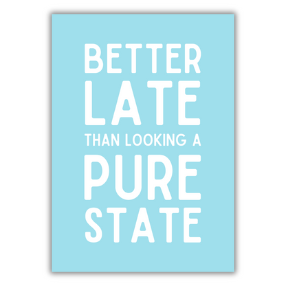 BETTER LATE THAN LOOKING A STATE PRINT