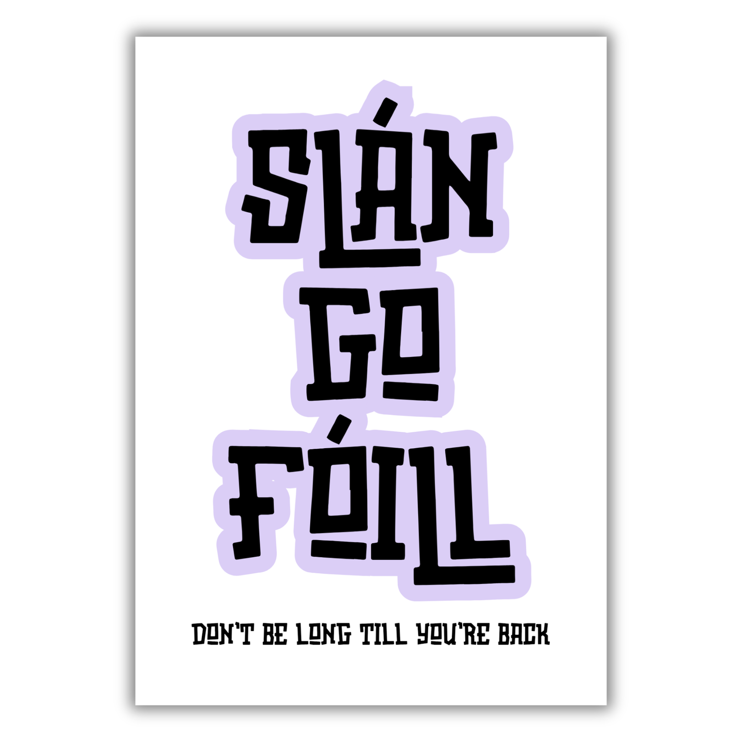 SLÁN GO FÓILL PRINT (CUSTOMISABLE)
