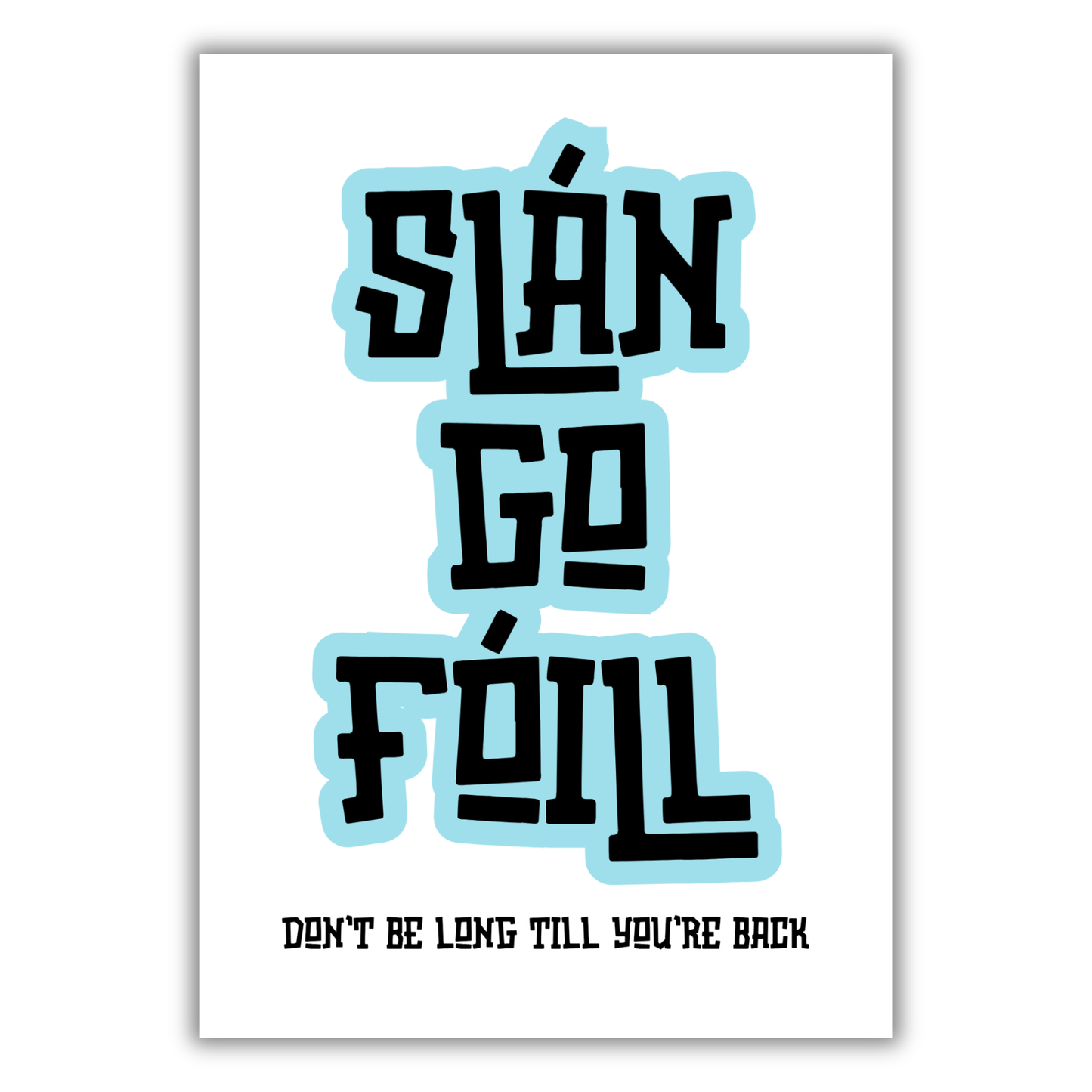 SLÁN GO FÓILL PRINT (CUSTOMISABLE)
