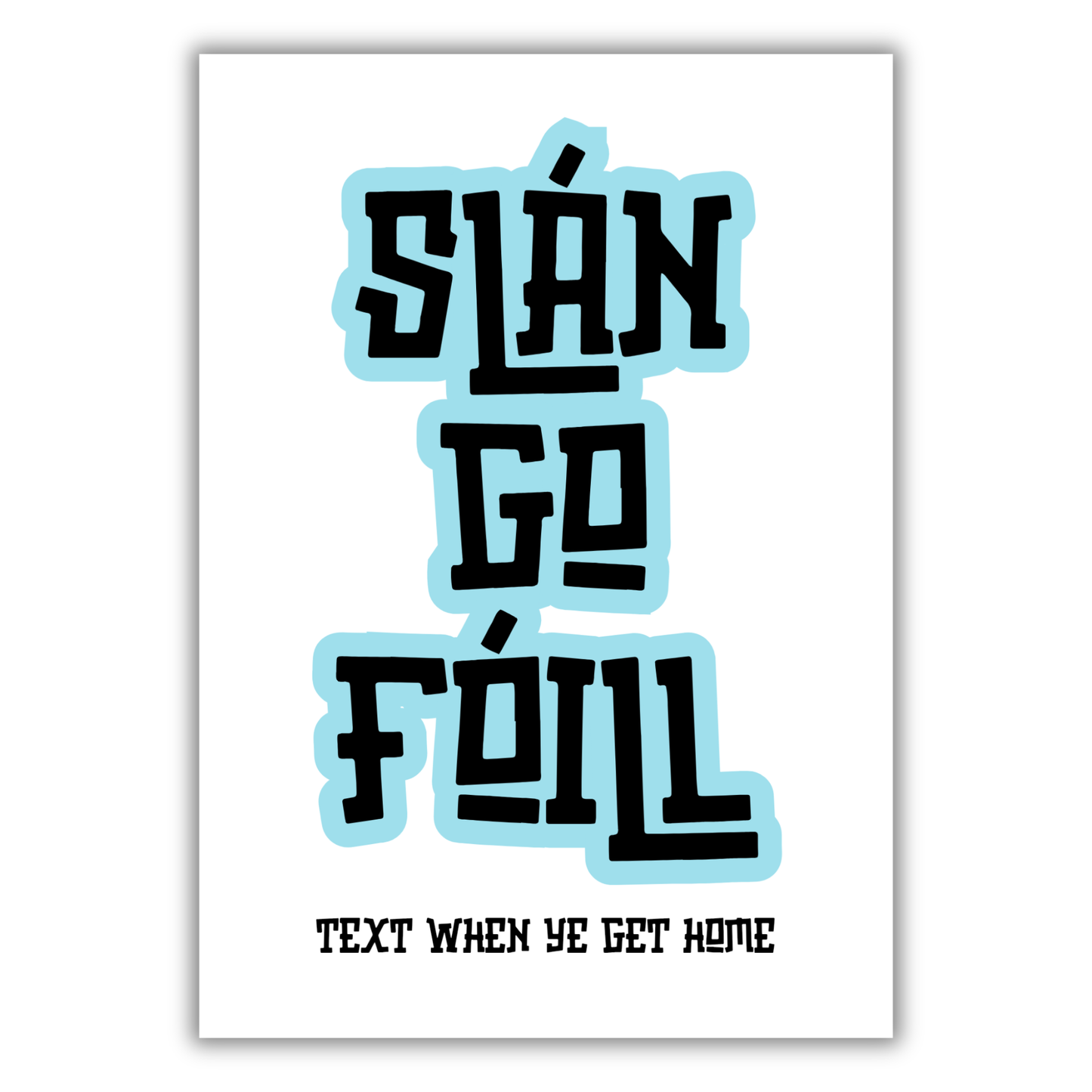 SLÁN GO FÓILL PRINT (CUSTOMISABLE)