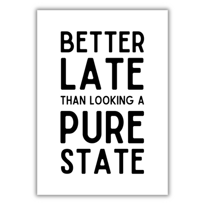BETTER LATE THAN LOOKING A STATE PRINT