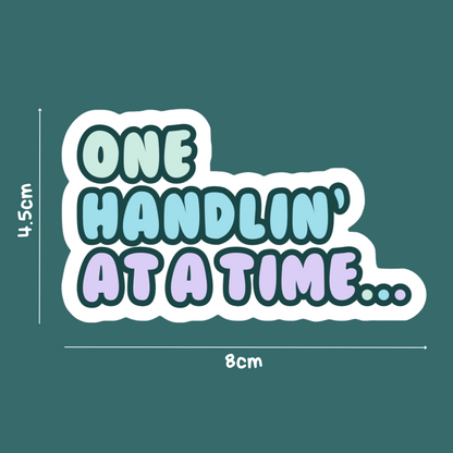 ONE HANDLIN' AT A TIME STICKER