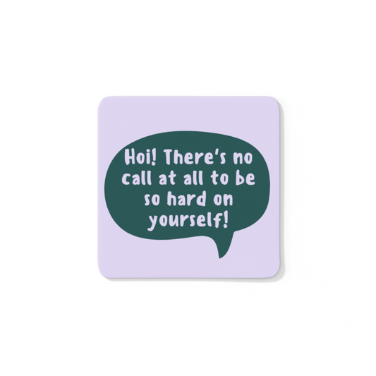 NO CALL AT ALL TO BE HARD ON YOURSELF COASTER