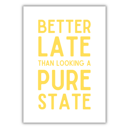 BETTER LATE THAN LOOKING A STATE PRINT