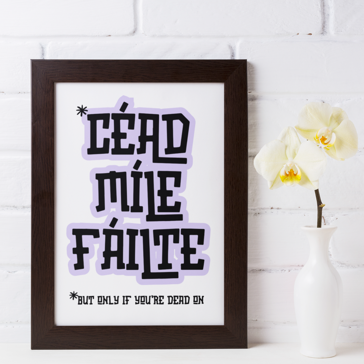 CÉAD MÍLE FÁILTE (BUT ONLY IF YOU'RE DEAD ON) PRINT