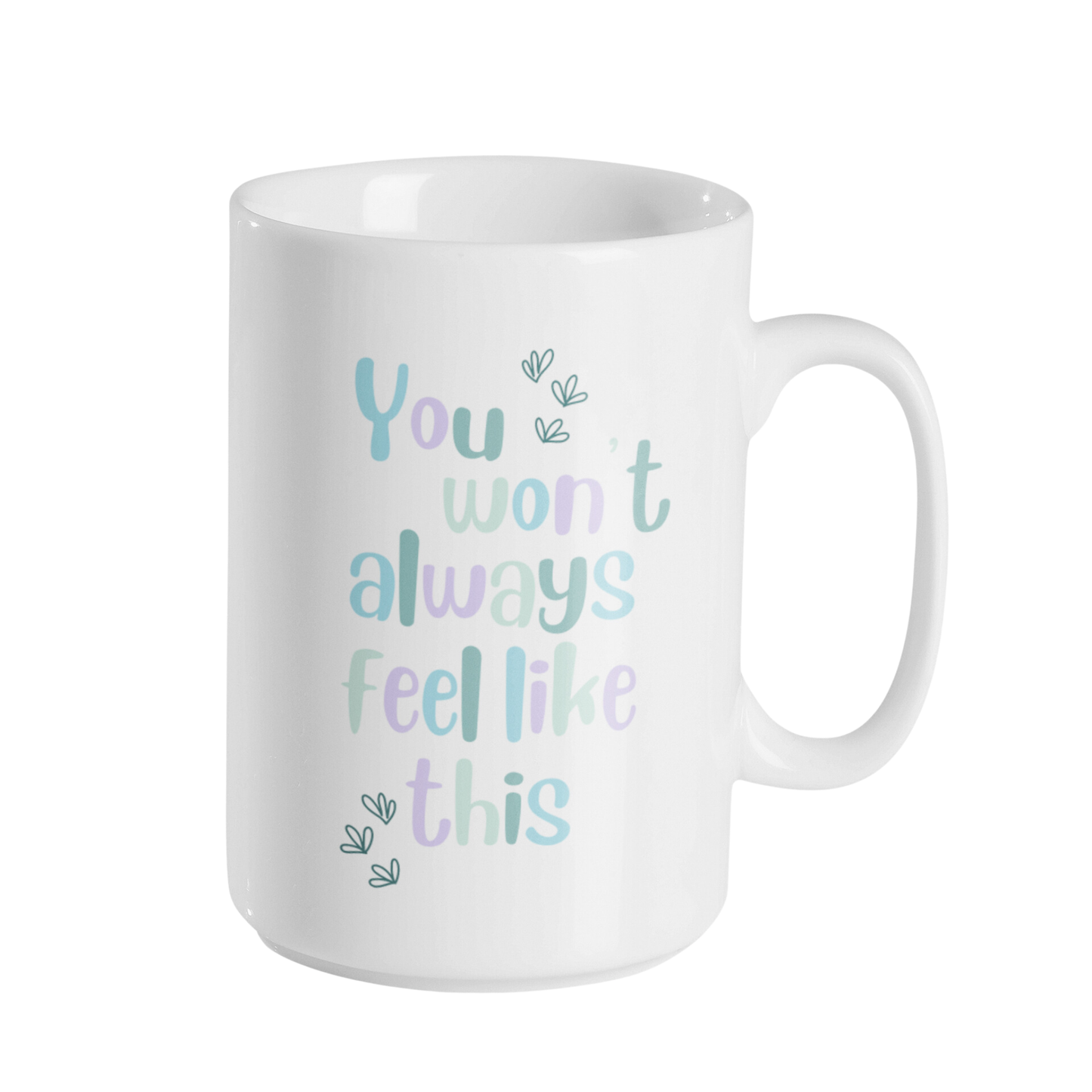 YOU WON'T ALWAYS FEEL LIKE THIS MUG