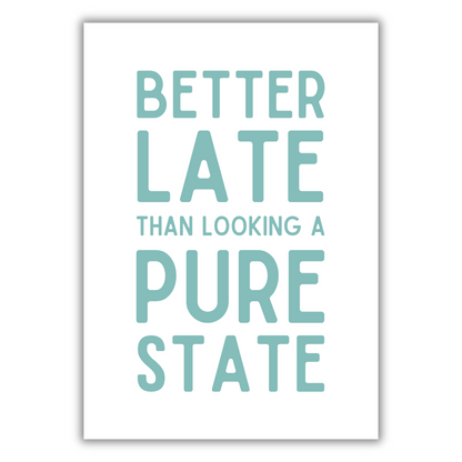 BETTER LATE THAN LOOKING A STATE PRINT