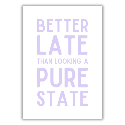 BETTER LATE THAN LOOKING A STATE PRINT