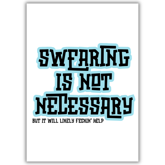 SWEARING IS NOT NECESSARY (BUT IT WILL LIKELY FECKIN' HELP) PRINT