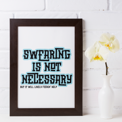 SWEARING IS NOT NECESSARY (BUT IT WILL LIKELY FECKIN' HELP) PRINT