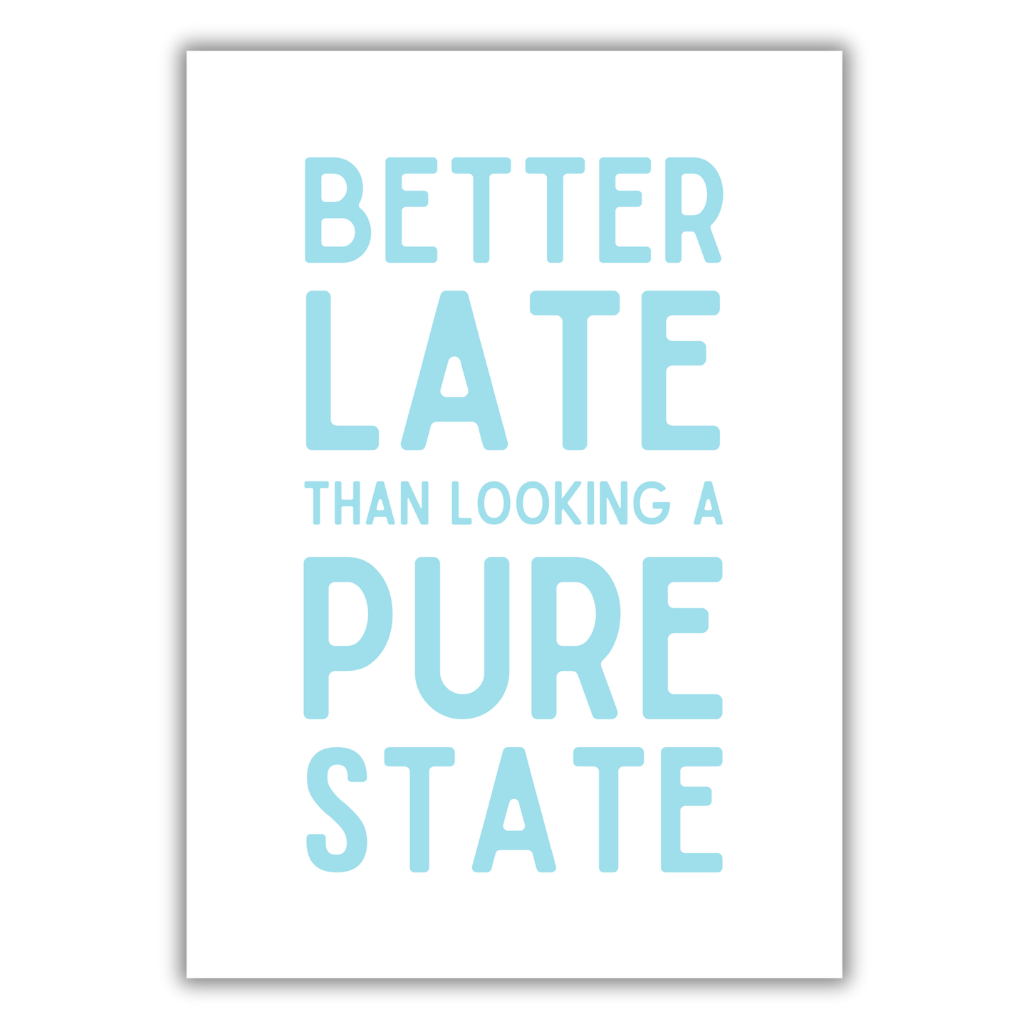 BETTER LATE THAN LOOKING A STATE PRINT