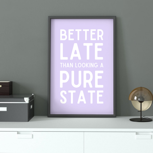 BETTER LATE THAN LOOKING A STATE PRINT