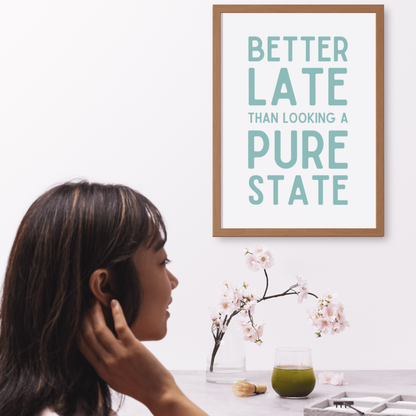 BETTER LATE THAN LOOKING A STATE PRINT