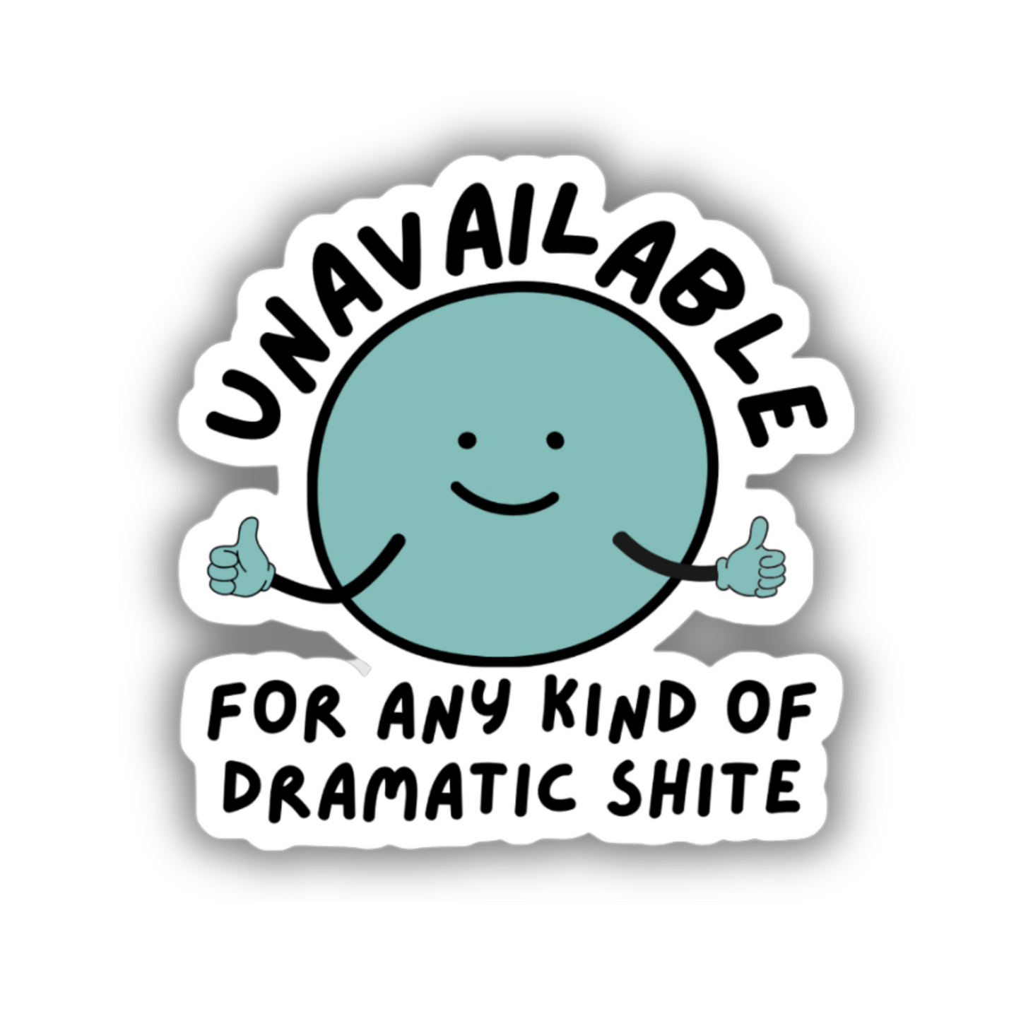 UNAVAILABLE FOR DRAMATIC SHITE STICKER