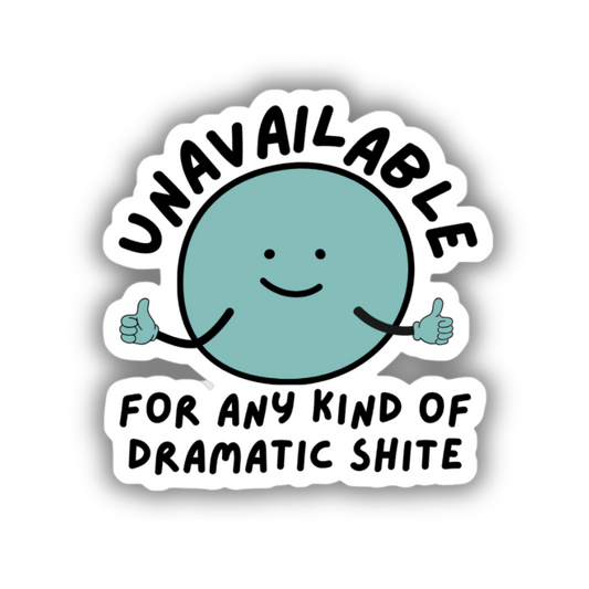 UNAVAILABLE FOR DRAMATIC SHITE STICKER