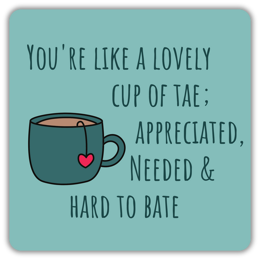 YOU'RE LIKE A CUP OF TAE COASTER