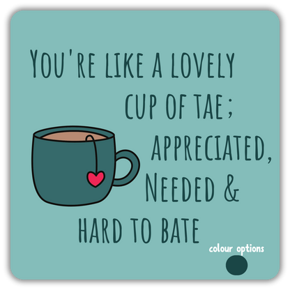 YOU'RE LIKE A CUP OF TAE COASTER