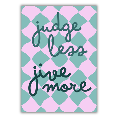 JUDGE LESS, JIVE MORE PRINT