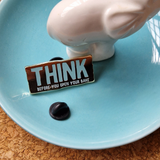THINK BEFORE YOU OPEN YOUR BAKE HARD ENAMEL PIN